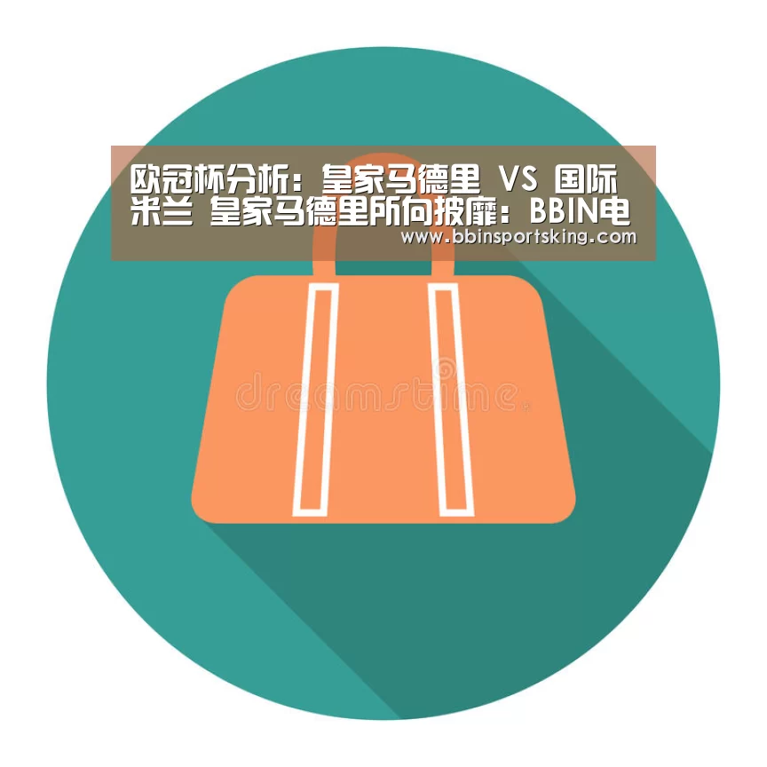 欧冠杯分析:皇家马德里 VS 国际米兰 皇家马德里所向披靡:BBIN电竞(图3) BBIN电竞