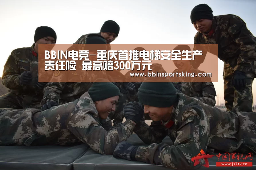 BBIN电竞-重庆首推电梯安全生产责任险 最高赔300万元(图2) BBIN电竞-重庆首推电梯安全生产责任险 最高赔300万元(图2)