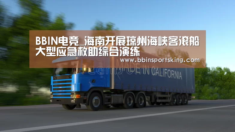 BBIN电竞_海南开展琼州海峡客滚船大型应急救助综合演练(图4) BBIN电竞